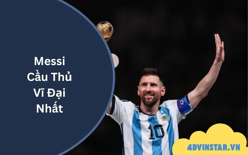 Messi Cầu Thủ Vĩ Đại Nhất