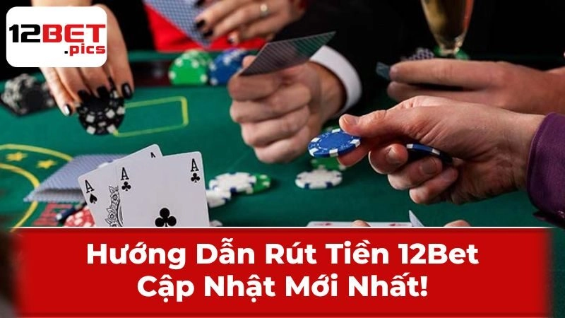 Hướng Dẫn Rút Tiền 12Bet: Cập Nhật Mới Nhất!